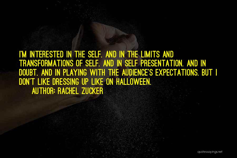 Rachel Zucker Quotes: I'm Interested In The Self. And In The Limits And Transformations Of Self. And In Self Presentation. And In Doubt.