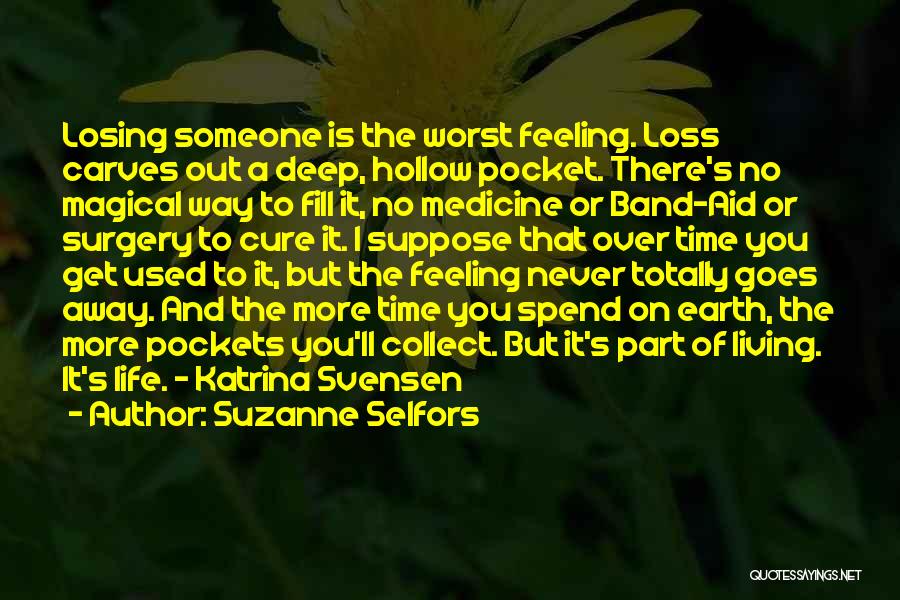 Suzanne Selfors Quotes: Losing Someone Is The Worst Feeling. Loss Carves Out A Deep, Hollow Pocket. There's No Magical Way To Fill It,