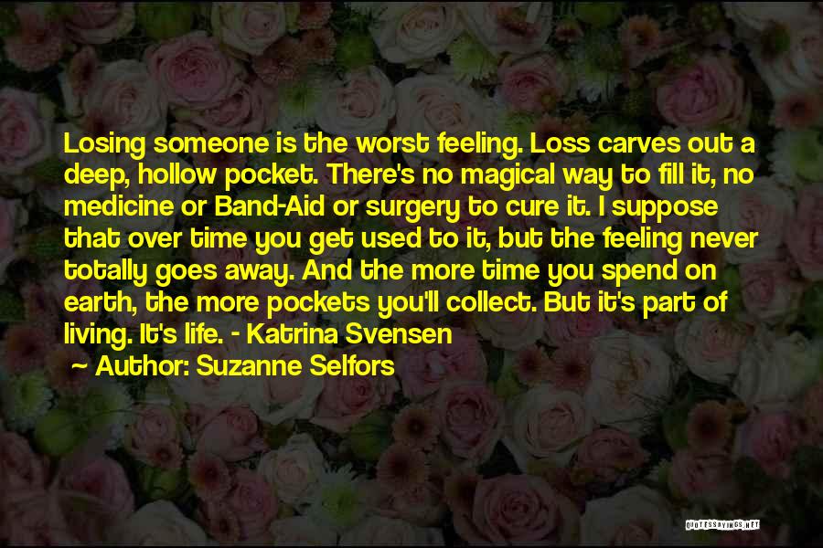 Suzanne Selfors Quotes: Losing Someone Is The Worst Feeling. Loss Carves Out A Deep, Hollow Pocket. There's No Magical Way To Fill It,