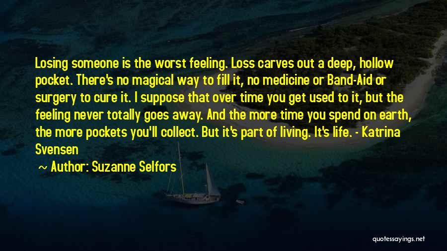 Suzanne Selfors Quotes: Losing Someone Is The Worst Feeling. Loss Carves Out A Deep, Hollow Pocket. There's No Magical Way To Fill It,