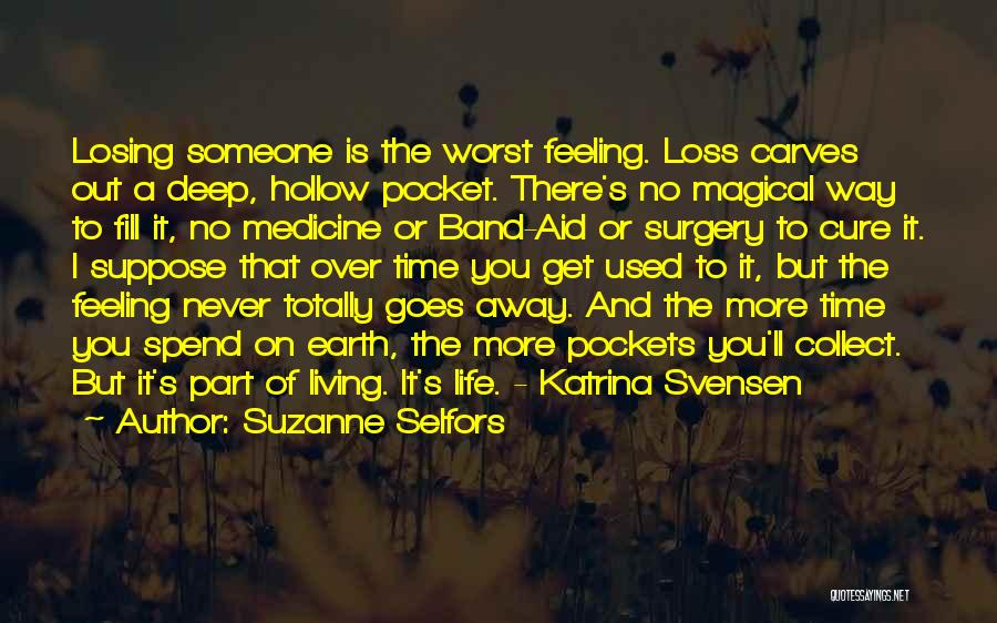 Suzanne Selfors Quotes: Losing Someone Is The Worst Feeling. Loss Carves Out A Deep, Hollow Pocket. There's No Magical Way To Fill It,