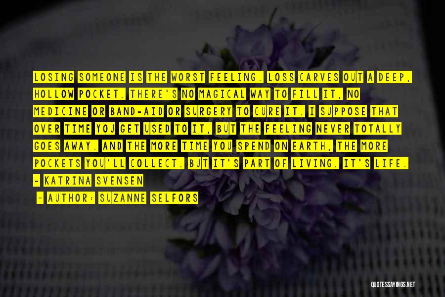 Suzanne Selfors Quotes: Losing Someone Is The Worst Feeling. Loss Carves Out A Deep, Hollow Pocket. There's No Magical Way To Fill It,