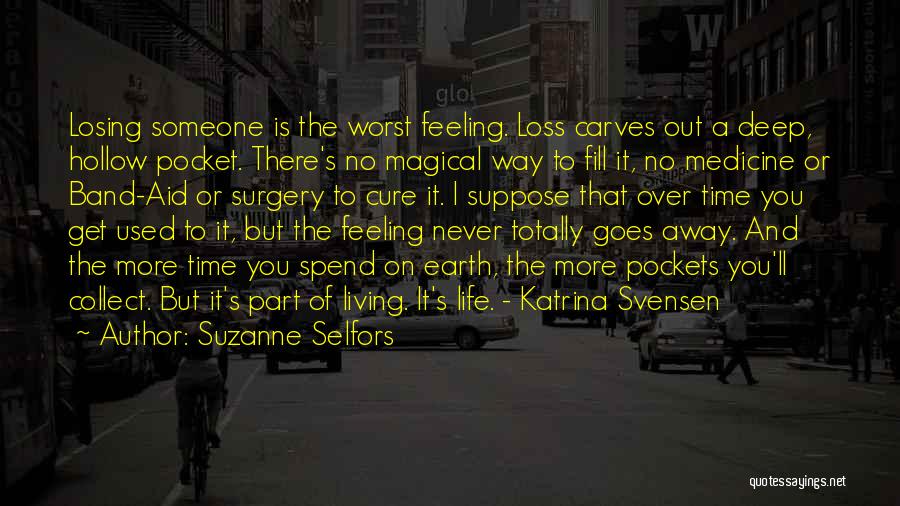 Suzanne Selfors Quotes: Losing Someone Is The Worst Feeling. Loss Carves Out A Deep, Hollow Pocket. There's No Magical Way To Fill It,