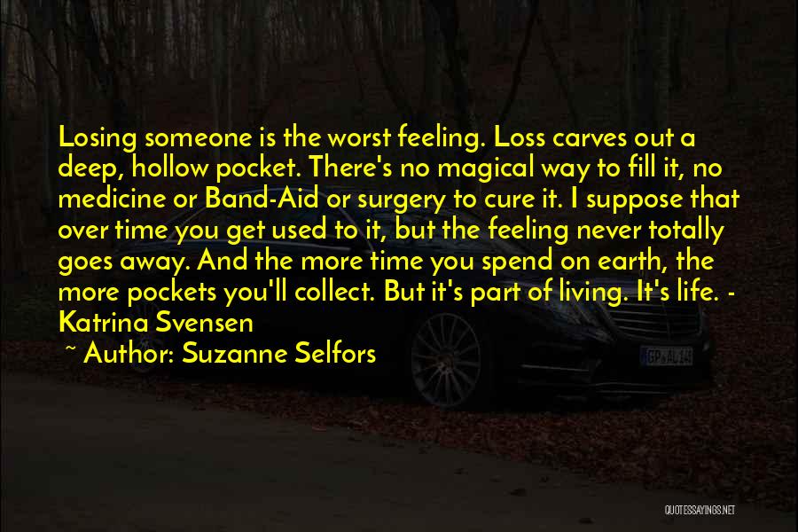 Suzanne Selfors Quotes: Losing Someone Is The Worst Feeling. Loss Carves Out A Deep, Hollow Pocket. There's No Magical Way To Fill It,