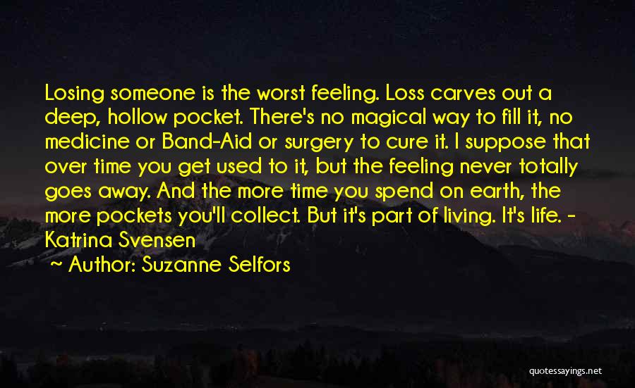 Suzanne Selfors Quotes: Losing Someone Is The Worst Feeling. Loss Carves Out A Deep, Hollow Pocket. There's No Magical Way To Fill It,