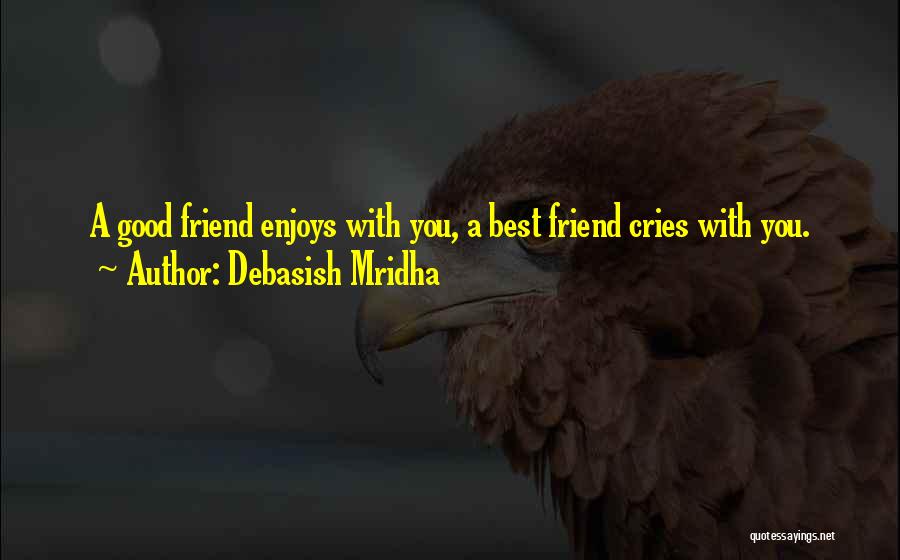 Debasish Mridha Quotes: A Good Friend Enjoys With You, A Best Friend Cries With You.