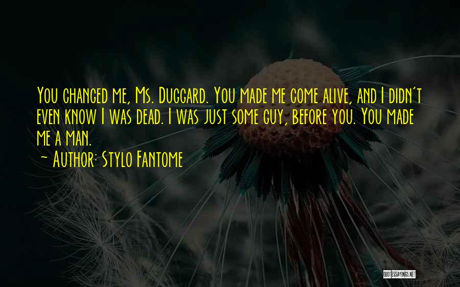 Stylo Fantome Quotes: You Changed Me, Ms. Duggard. You Made Me Come Alive, And I Didn't Even Know I Was Dead. I Was