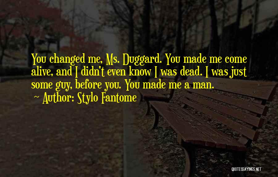 Stylo Fantome Quotes: You Changed Me, Ms. Duggard. You Made Me Come Alive, And I Didn't Even Know I Was Dead. I Was