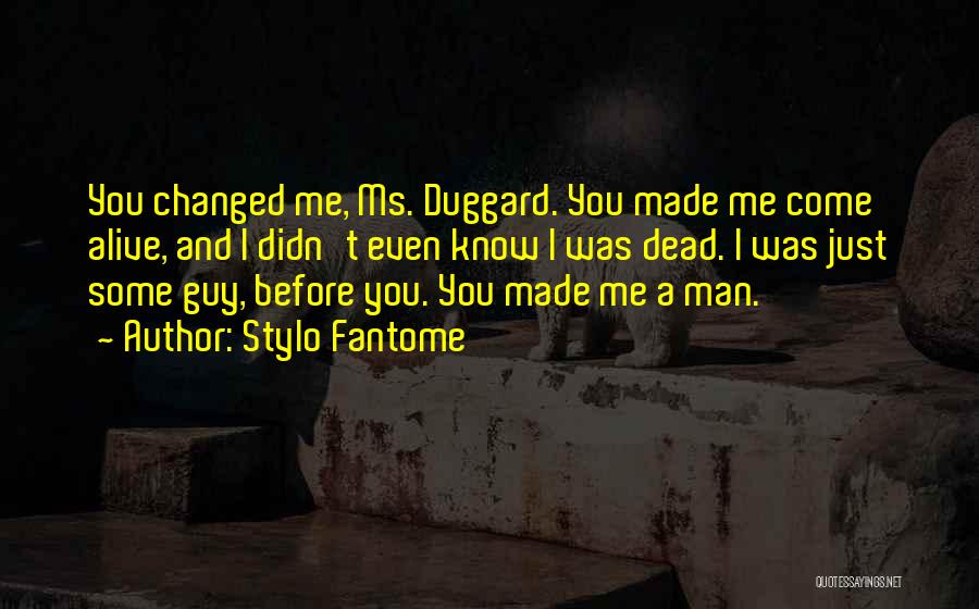 Stylo Fantome Quotes: You Changed Me, Ms. Duggard. You Made Me Come Alive, And I Didn't Even Know I Was Dead. I Was