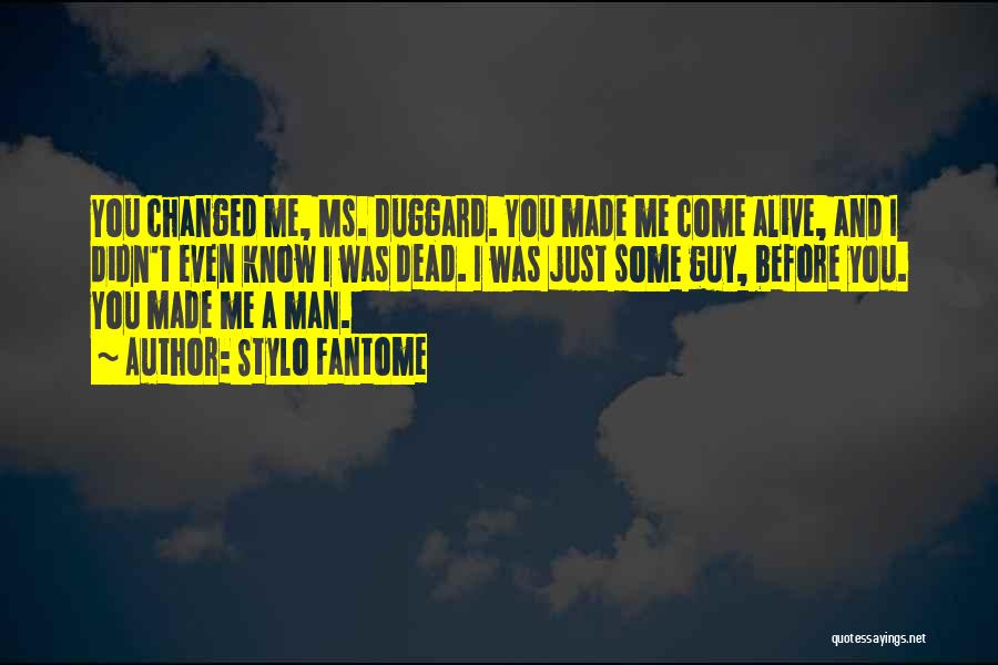 Stylo Fantome Quotes: You Changed Me, Ms. Duggard. You Made Me Come Alive, And I Didn't Even Know I Was Dead. I Was