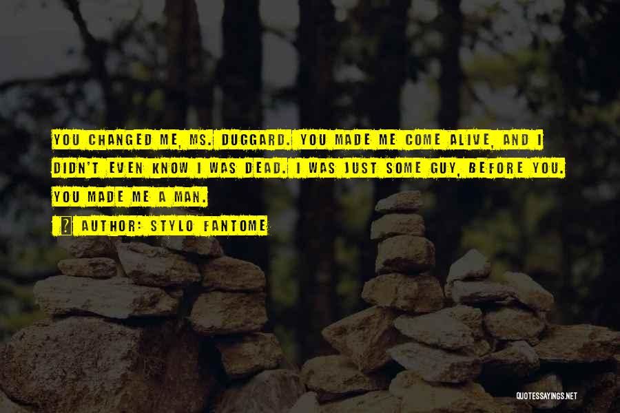 Stylo Fantome Quotes: You Changed Me, Ms. Duggard. You Made Me Come Alive, And I Didn't Even Know I Was Dead. I Was