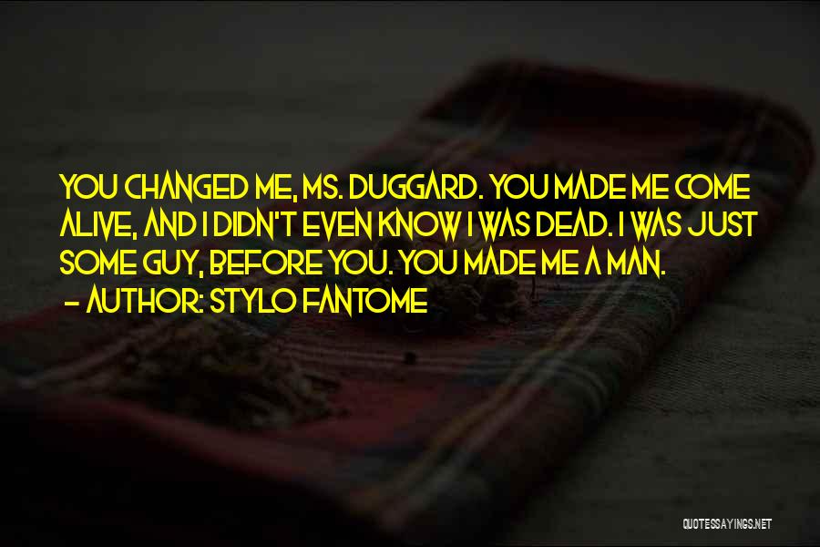 Stylo Fantome Quotes: You Changed Me, Ms. Duggard. You Made Me Come Alive, And I Didn't Even Know I Was Dead. I Was