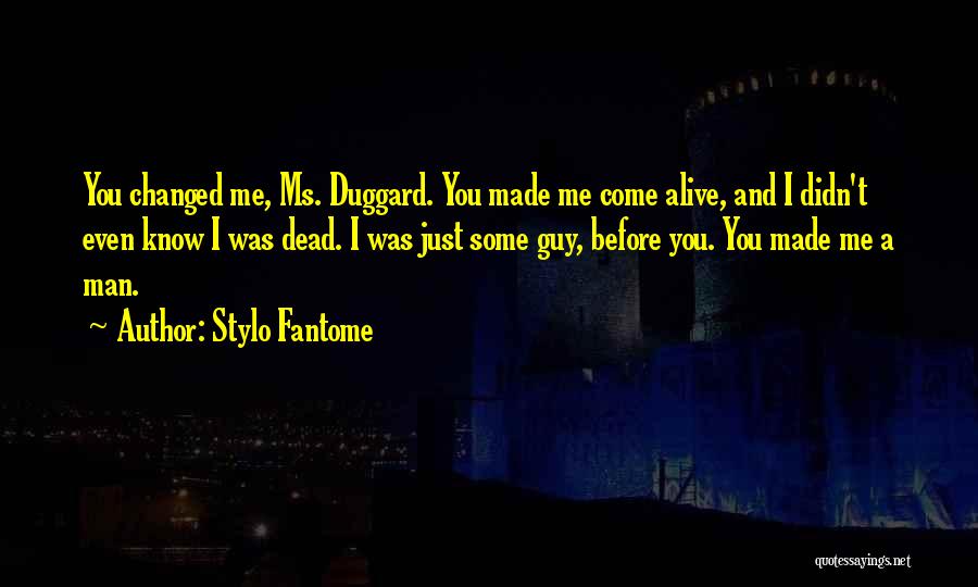 Stylo Fantome Quotes: You Changed Me, Ms. Duggard. You Made Me Come Alive, And I Didn't Even Know I Was Dead. I Was