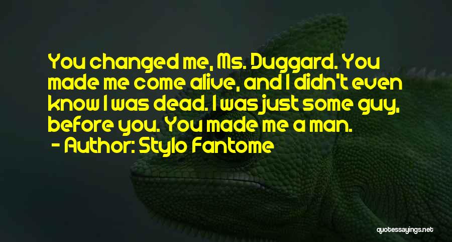 Stylo Fantome Quotes: You Changed Me, Ms. Duggard. You Made Me Come Alive, And I Didn't Even Know I Was Dead. I Was
