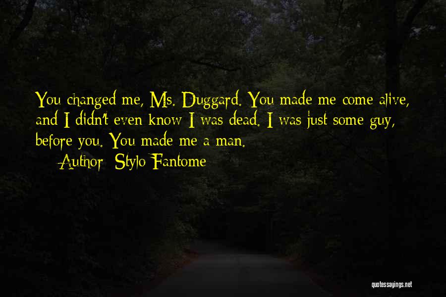 Stylo Fantome Quotes: You Changed Me, Ms. Duggard. You Made Me Come Alive, And I Didn't Even Know I Was Dead. I Was