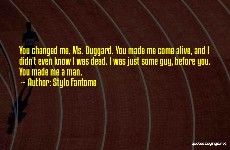 Stylo Fantome Quotes: You Changed Me, Ms. Duggard. You Made Me Come Alive, And I Didn't Even Know I Was Dead. I Was