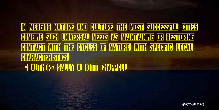 Sally A. Kitt Chappell Quotes: In Merging Nature And Culture The Most Successful Cities Combine Such Universal Needs As Maintaining Or Restoring Contact With The