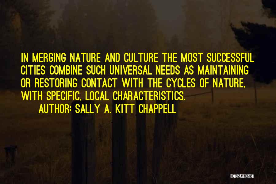 Sally A. Kitt Chappell Quotes: In Merging Nature And Culture The Most Successful Cities Combine Such Universal Needs As Maintaining Or Restoring Contact With The