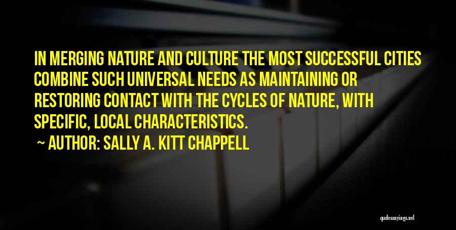 Sally A. Kitt Chappell Quotes: In Merging Nature And Culture The Most Successful Cities Combine Such Universal Needs As Maintaining Or Restoring Contact With The