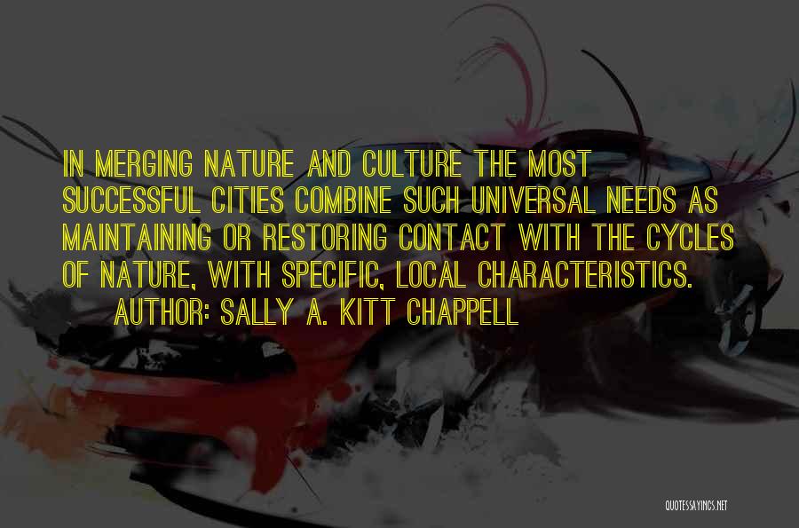 Sally A. Kitt Chappell Quotes: In Merging Nature And Culture The Most Successful Cities Combine Such Universal Needs As Maintaining Or Restoring Contact With The