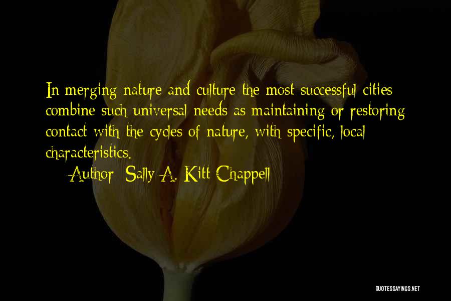 Sally A. Kitt Chappell Quotes: In Merging Nature And Culture The Most Successful Cities Combine Such Universal Needs As Maintaining Or Restoring Contact With The