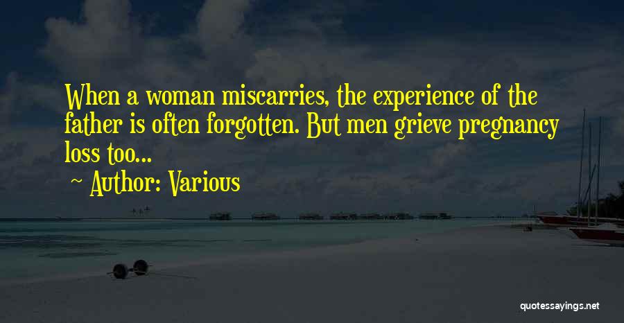 Various Quotes: When A Woman Miscarries, The Experience Of The Father Is Often Forgotten. But Men Grieve Pregnancy Loss Too...