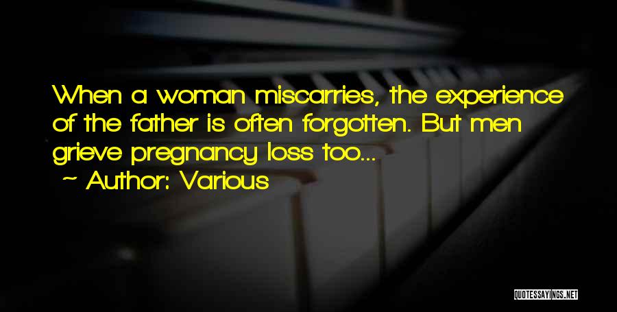 Various Quotes: When A Woman Miscarries, The Experience Of The Father Is Often Forgotten. But Men Grieve Pregnancy Loss Too...