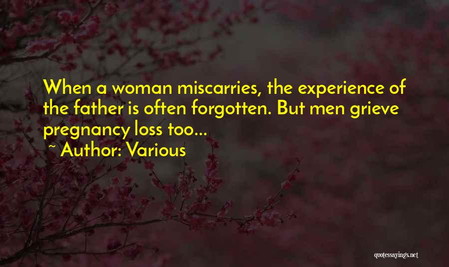 Various Quotes: When A Woman Miscarries, The Experience Of The Father Is Often Forgotten. But Men Grieve Pregnancy Loss Too...