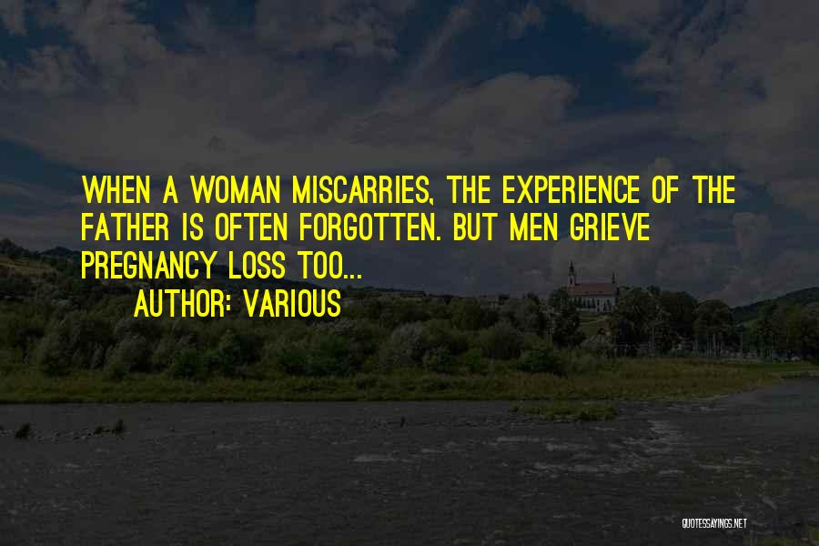 Various Quotes: When A Woman Miscarries, The Experience Of The Father Is Often Forgotten. But Men Grieve Pregnancy Loss Too...