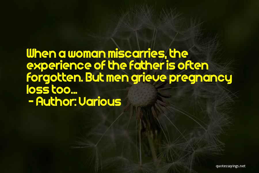 Various Quotes: When A Woman Miscarries, The Experience Of The Father Is Often Forgotten. But Men Grieve Pregnancy Loss Too...