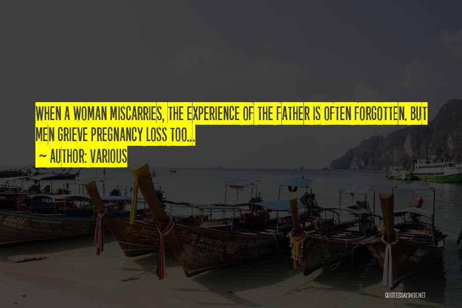 Various Quotes: When A Woman Miscarries, The Experience Of The Father Is Often Forgotten. But Men Grieve Pregnancy Loss Too...