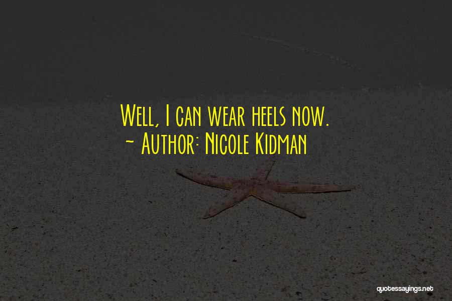 Nicole Kidman Quotes: Well, I Can Wear Heels Now.