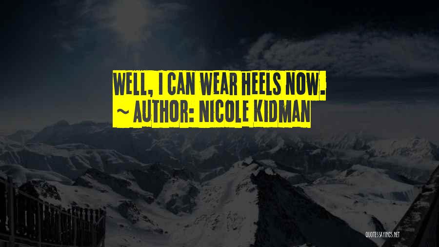 Nicole Kidman Quotes: Well, I Can Wear Heels Now.