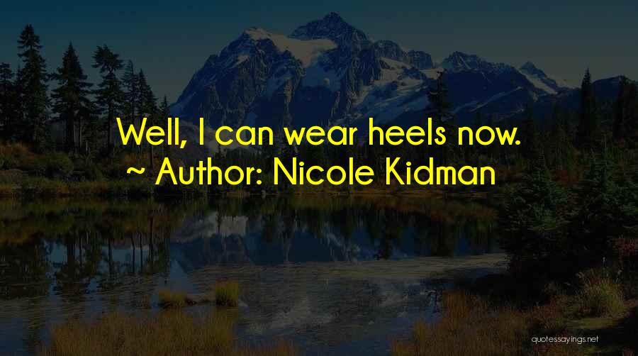 Nicole Kidman Quotes: Well, I Can Wear Heels Now.