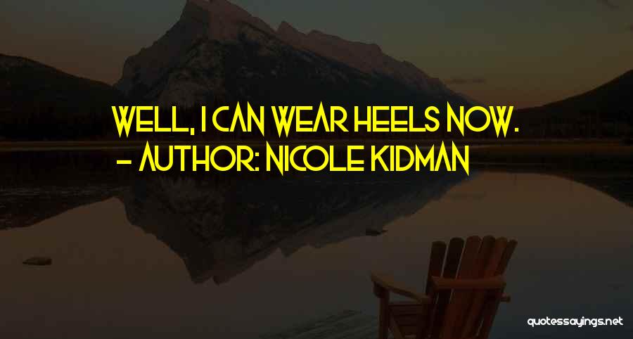 Nicole Kidman Quotes: Well, I Can Wear Heels Now.