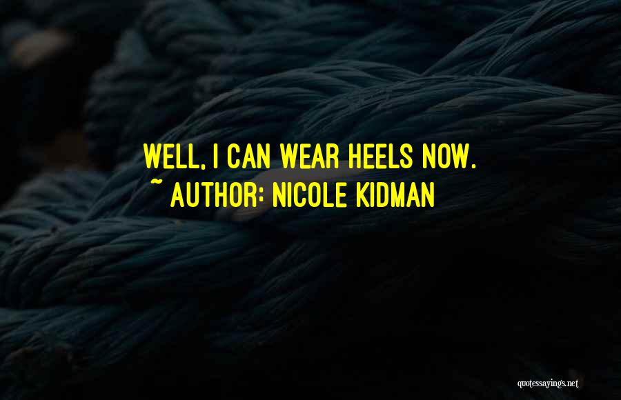 Nicole Kidman Quotes: Well, I Can Wear Heels Now.
