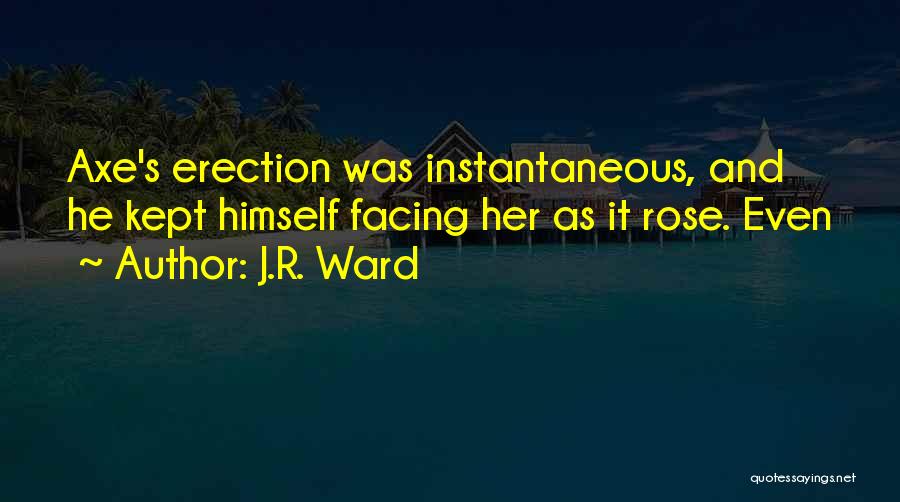J.R. Ward Quotes: Axe's Erection Was Instantaneous, And He Kept Himself Facing Her As It Rose. Even