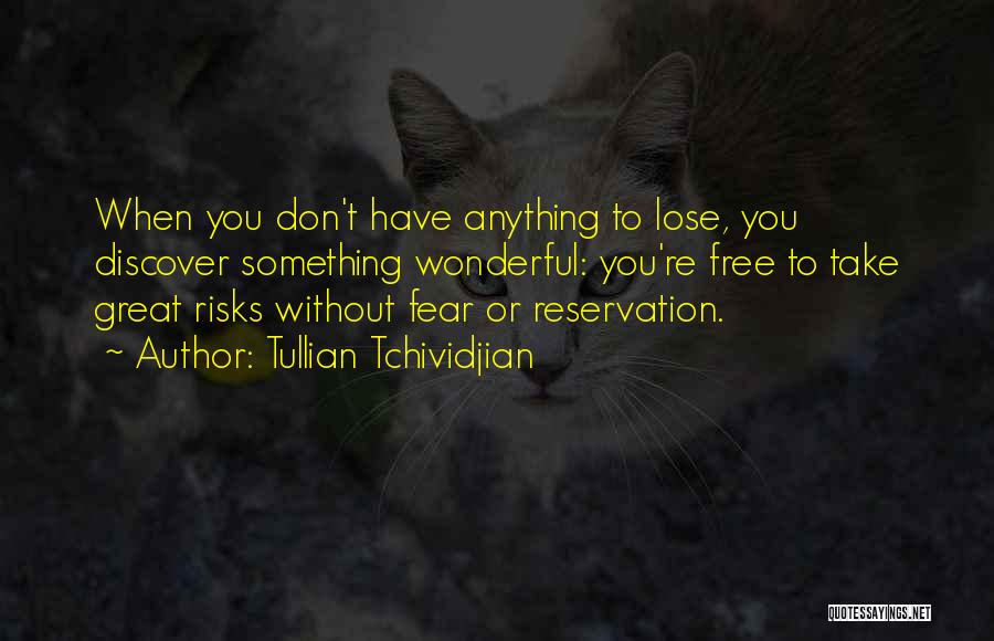 Tullian Tchividjian Quotes: When You Don't Have Anything To Lose, You Discover Something Wonderful: You're Free To Take Great Risks Without Fear Or