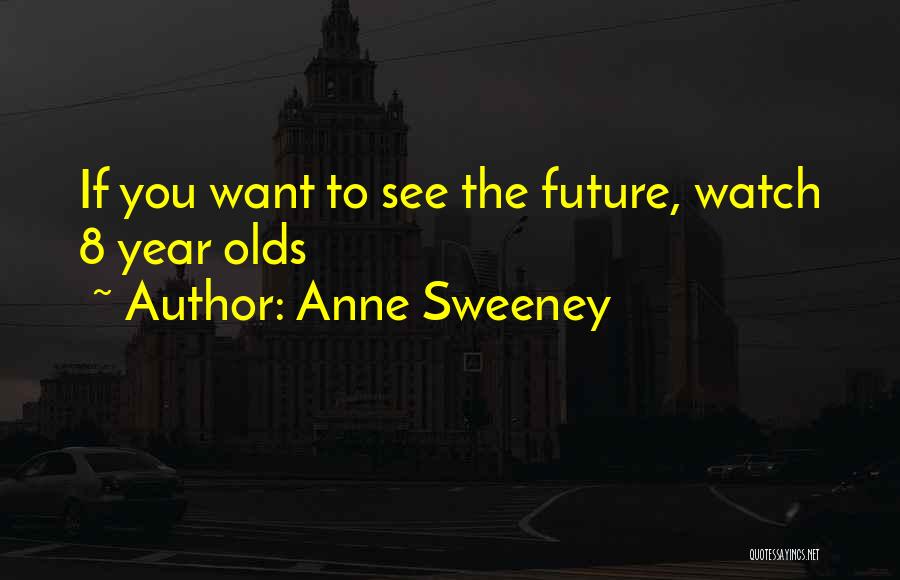 Anne Sweeney Quotes: If You Want To See The Future, Watch 8 Year Olds