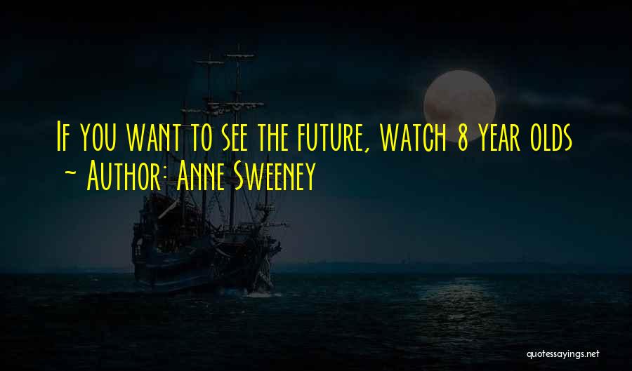 Anne Sweeney Quotes: If You Want To See The Future, Watch 8 Year Olds