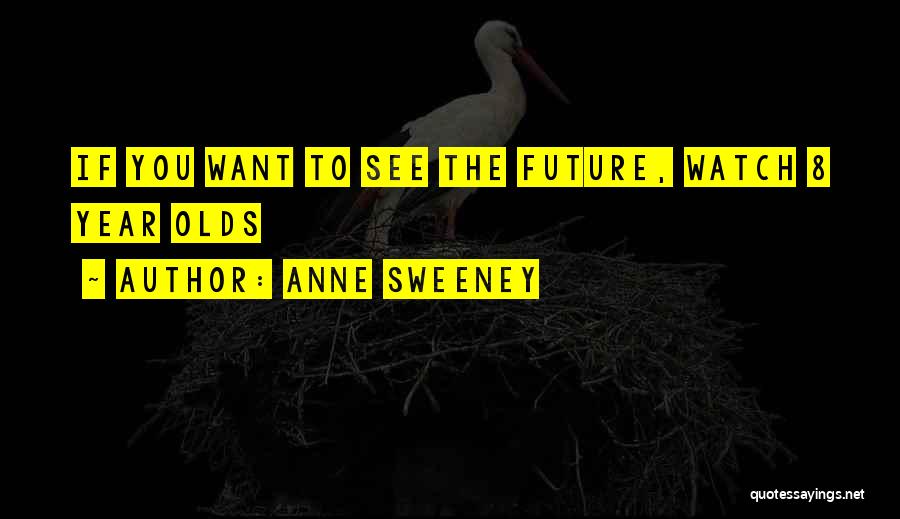 Anne Sweeney Quotes: If You Want To See The Future, Watch 8 Year Olds