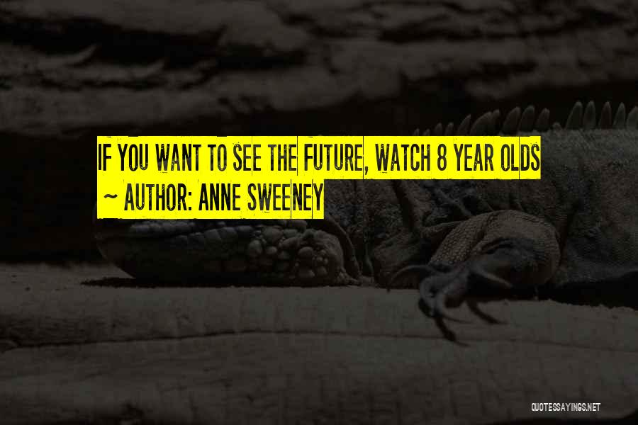 Anne Sweeney Quotes: If You Want To See The Future, Watch 8 Year Olds