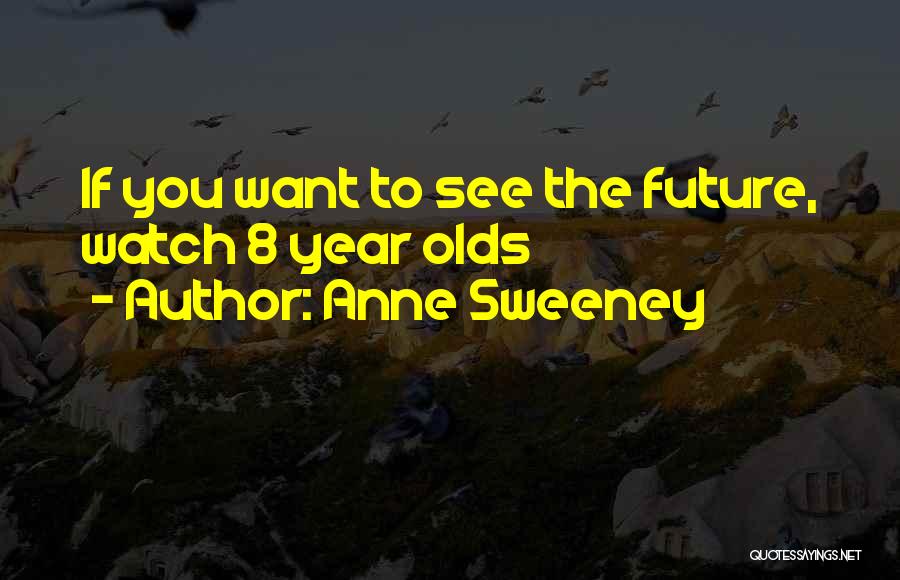 Anne Sweeney Quotes: If You Want To See The Future, Watch 8 Year Olds