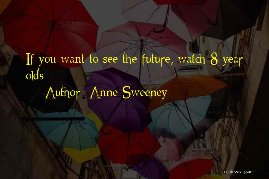 Anne Sweeney Quotes: If You Want To See The Future, Watch 8 Year Olds