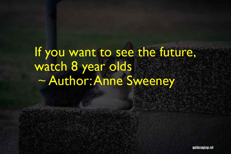 Anne Sweeney Quotes: If You Want To See The Future, Watch 8 Year Olds
