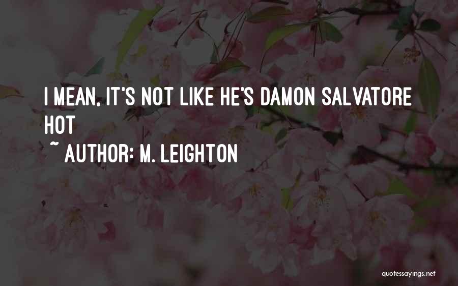 M. Leighton Quotes: I Mean, It's Not Like He's Damon Salvatore Hot