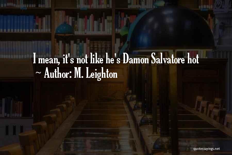 M. Leighton Quotes: I Mean, It's Not Like He's Damon Salvatore Hot
