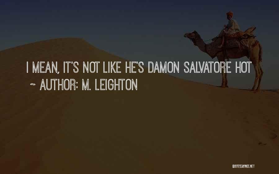 M. Leighton Quotes: I Mean, It's Not Like He's Damon Salvatore Hot