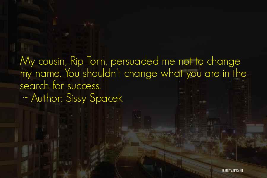 Sissy Spacek Quotes: My Cousin, Rip Torn, Persuaded Me Not To Change My Name. You Shouldn't Change What You Are In The Search