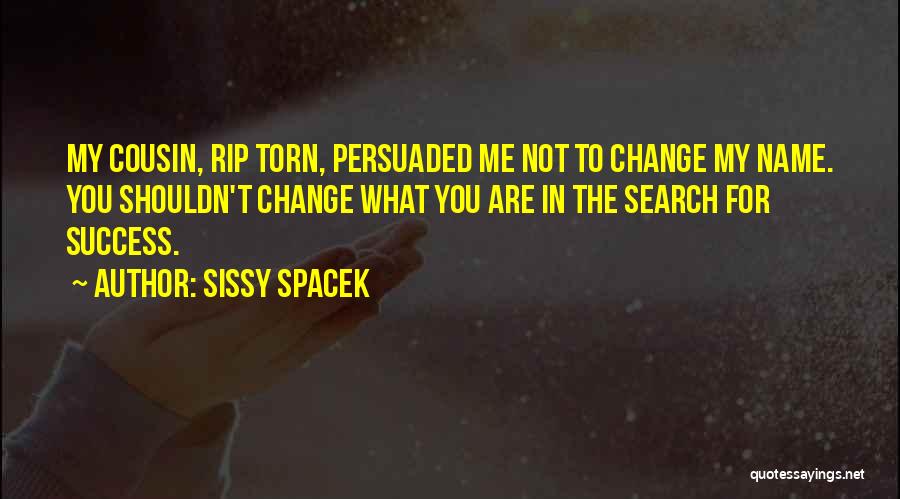Sissy Spacek Quotes: My Cousin, Rip Torn, Persuaded Me Not To Change My Name. You Shouldn't Change What You Are In The Search
